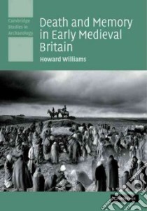 Death and Memory in Early Medieval Britain libro in lingua di Williams Howard