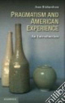 Pragmatism and American Experience libro in lingua di Richardson Joan