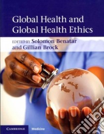 Global Health and Global Health Ethics libro in lingua di Benatar Solomon (EDT), Brock Gillian (EDT)