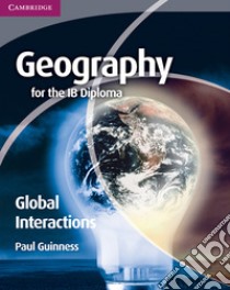 Geography for the IB diploma global interactions. Per le Scuole superiori. Con espansione online libro in lingua di Guiness Paul