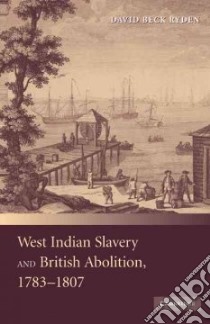 West Indian Slavery and British Abolition, 1783-1807 libro in lingua di Ryden David Beck