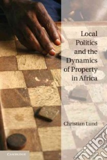 Local Politics and the Dynamics of Property in Africa libro in lingua di Lund Christian