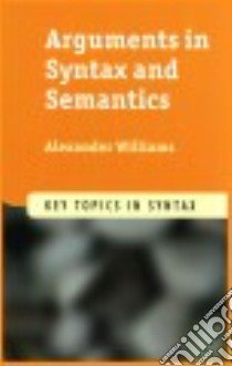 Arguments in Syntax and Semantics libro in lingua di Williams Alexander