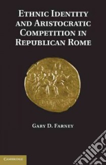 Ethnic Identity and Aristocratic Competition in Republican Rome libro in lingua di Farney Gary D.