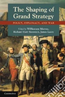The Shaping of Grand Strategy libro in lingua di Murray Williamson (EDT), Sinnreich Richard Hart (EDT), Lacey James (EDT)