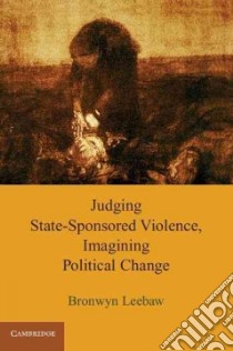 Judging State-Sponsored Violence, Imagining Political Change libro in lingua di Leebaw Bronwyn