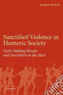 Sanctified Violence in Homeric Society libro in lingua di Kitts Margo