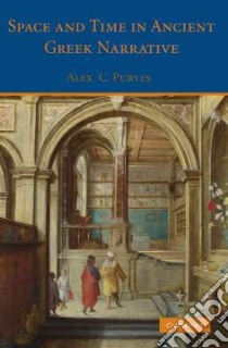 Space and Time in Ancient Greek Narrative libro in lingua di Purves Alex C.