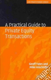 A Practical Guide to Private Equity Transactions libro in lingua di Yates Geoff, Hinchliffe Mike