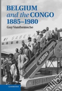 Belgium and the Congo, 1885-1980 libro in lingua di Vanthemsche Guy, Cameron Alice (TRN), Windross Stephen (TRN), Connelly Kate (CON)