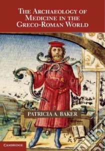 The Archaeology of Medicine in the Greco-Roman World libro in lingua di Baker Patricia A.