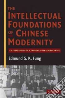 The Intellectual Foundations of Chinese Modernity libro in lingua di Fung Edmund S. K.