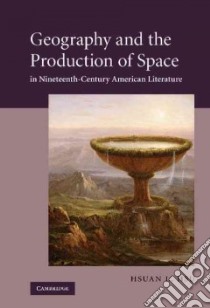 Geography and the Production of Space in Nineteenth-century American Literature libro in lingua di Hsu Hsuan L.