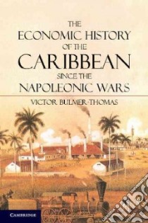 The Economic History of the Caribbean Since the Napoleonic Wars libro in lingua di Bulmer-Thomas Victor
