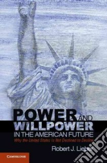 Power and Willpower in the American Future libro in lingua di Lieber Robert J.