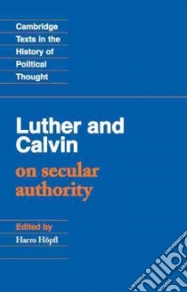 Luther and Calvin on Secular Authority libro in lingua di Hopfl Harro (EDT), Luther Martin (EDT), Calvin Jean (EDT)