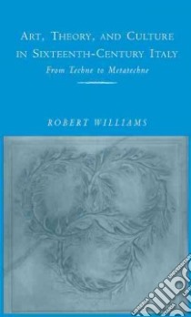 Art, Theory, and Culture in Sixteenth-Century Italy libro in lingua di Williams Robert