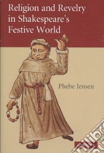 Religion and Revelry in Shakespeare's Festive World libro in lingua di Jensen Phebe