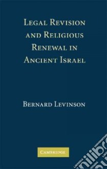 Legal Revision and Religious Renewal in Ancient Israel libro in lingua di Levinson Bernard M.