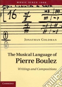 The Musical Language of Pierre Boulez libro in lingua di Goldman Jonathan