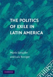The Politics of Exile in Latin America libro in lingua di Sznajder Mario, Roniger Luis