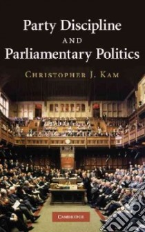 Party Discipline and Parliamentary Politics libro in lingua di Kam Christopher J.