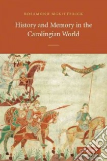 History and Memory in the Carolingian World libro in lingua di McKitterick Rosamond