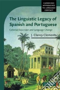 The Linguistic Legacy of Spanish and Portuguese libro in lingua di Clements J. Clancy