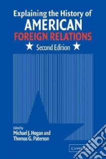 Explaining the History of American Foreign Relations libro in lingua di Hogan Michael J. (EDT), Paterson Thomas G. (EDT)