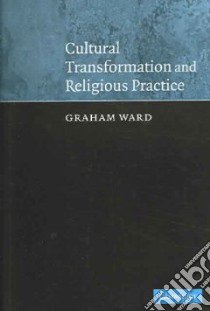 Cultural Transformation and Religious Practice libro in lingua di Graham Ward