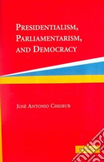 Presidentialism, Parliamentarism, And Democracy libro in lingua di Cheibub Jose Antonio