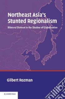 Northeast Asia's Stunted Regionalism libro in lingua di Gilbert Rozman