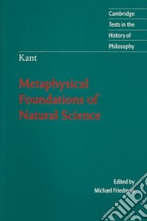 Metaphysical Foundations of Natural Science libro in lingua di Kant Immanuel, Friedman Michael (TRN), Friedman Michael (EDT), Friedman Michael