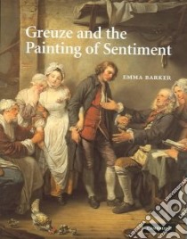 Greuze and the Painting of Sentiment libro in lingua di Barker Emma, Greuze Jean-Baptiste