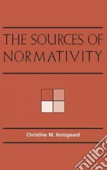 The Sources of Normativity libro in lingua di Korsgaard Christine M., Cohen G. A., Geuss Raymond, Nagel Thomas, Williams Bernard, O'Neill Onora (EDT)