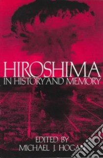 Hiroshima in History and Memory libro in lingua di Hogan Michael J. (EDT)