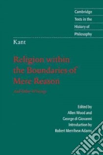 Religion Within the Boundaries of Mere Reason libro in lingua di Kant Immanuel, Wood Allen W. (TRN), Di Giovanni George (TRN)