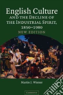 English Culture and the Decline of the Industrial ... libro in lingua di Martin Joel Wiener