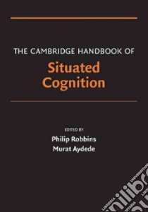 The Cambridge Handbook of Situated Cognition libro in lingua di Robbins Philip (EDT), Aydede Murat (EDT)
