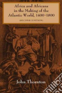 Africa and Africans in the Making of the Atlantic World, 1400-1800 libro in lingua di Thornton John