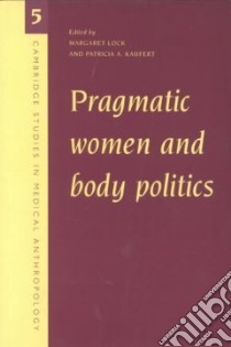 Pragmatic Women and Body Politics libro in lingua di Margaret Lock