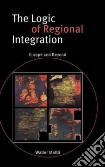 The Logic of Regional Integration libro in lingua di Mattli Walter