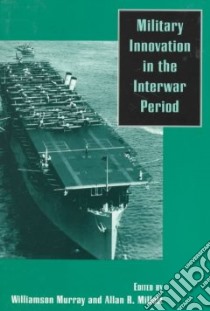 Military Innovation in the Interwar Period libro in lingua di Millett Allan R. (EDT), Murray Williamson (EDT)