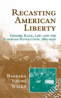 Recasting American Liberty libro in lingua di Welke Barbara Young