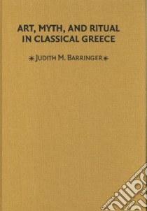 Art, Myth, and Ritual in Classical Greece libro in lingua di Barringer Judith M.