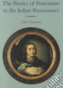 The Poetics of Portraiture in the Italian Renaissance libro in lingua di Cranston Jodi
