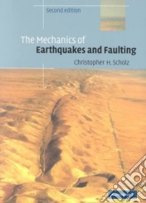 The Mechanics of Earthquakes and Faulting libro in lingua di Scholz Christopher H.