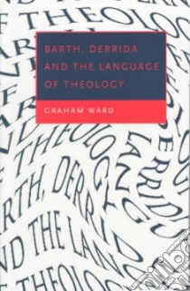 Barth, Derrida and the Language of Theology libro in lingua di Graham Ward