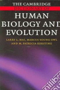 The Cambridge Dictionary of Human Biology and Evolution libro in lingua di Mai Larry L., Owl Marcus Young, Kersting M. Patricia