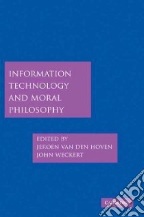 Information Technology and Moral Philosophy libro in lingua di Van Den Hoven Jeroen (EDT), Weckert John (EDT)